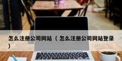 怎么注冊(cè)公司網(wǎng)站（ 怎么注冊(cè)公司網(wǎng)站登錄）