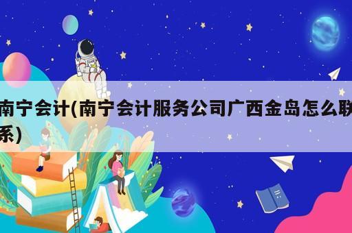 南寧會計(南寧會計服務公司廣西金島怎么聯(lián)系)