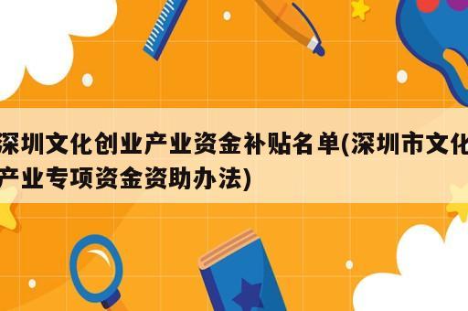 深圳文化創(chuàng)業(yè)產(chǎn)業(yè)資金補(bǔ)貼名單(深圳市文化產(chǎn)業(yè)專項(xiàng)資金資助辦法)