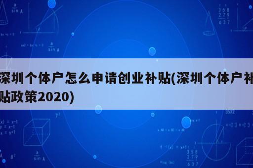 深圳個體戶怎么申請創(chuàng)業(yè)補貼(深圳個體戶補貼政策2020)