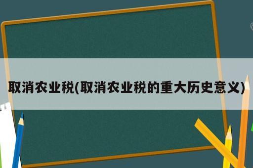 取消農(nóng)業(yè)稅(取消農(nóng)業(yè)稅的重大歷史意義)