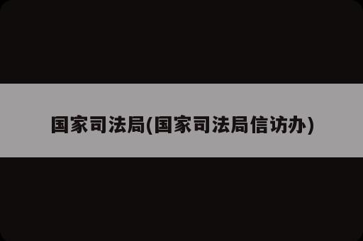 國家司法局(國家司法局信訪辦)