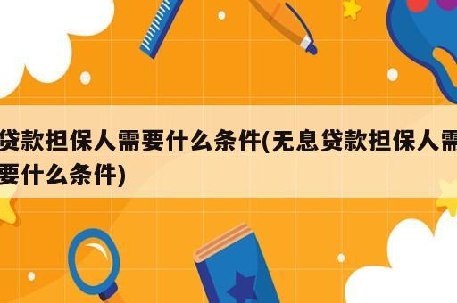 貸款擔保人需要什么條件(無息貸款擔保人需要什么條件)