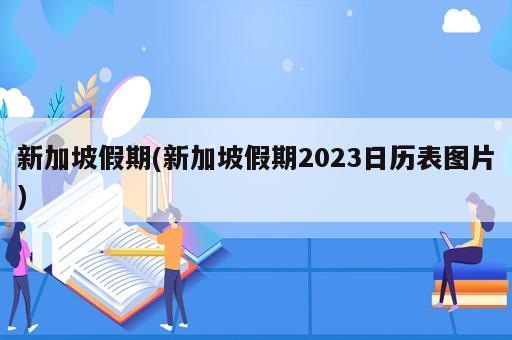 新加坡假期(新加坡假期2023日歷表圖片)