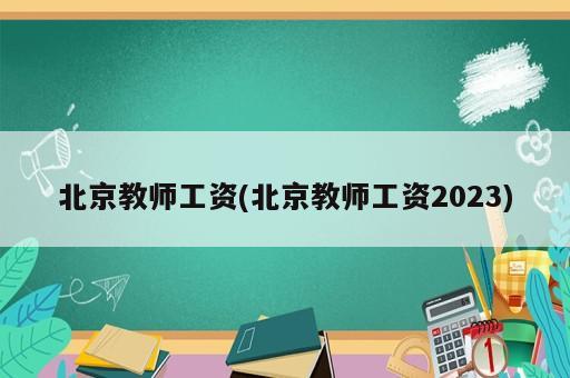 北京教師工資(北京教師工資2023)