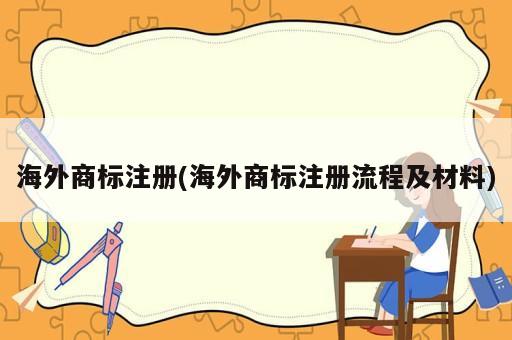 海外商標(biāo)注冊(cè)(海外商標(biāo)注冊(cè)流程及材料)