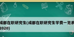 成都在職研究生(成都在職研究生學(xué)費(fèi)一覽表2020)