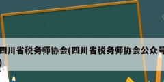 四川省稅務師協(xié)會(四川省稅務師協(xié)會公眾號)